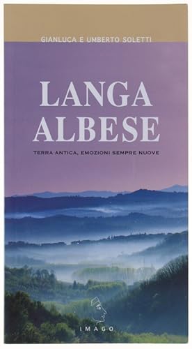 LANGA ALBESE. Terra antica, emozioni sempre nuove. Profili degli scrittori di Langa a cura di Eli...