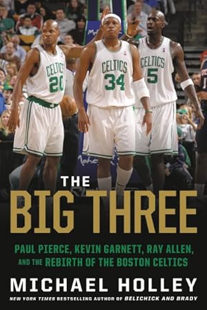 Seller image for Big Three : Paul Pierce, Kevin Garnett, Ray Allen, and the Rebirth of the Boston Celtics for sale by GreatBookPrices