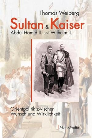 Bild des Verkufers fr Sultan & Kaiser: Abdl Hamid II. und Wilhelm II. : Orientpolitik zwischen Wunsch und Wirklichkeit zum Verkauf von AHA-BUCH GmbH
