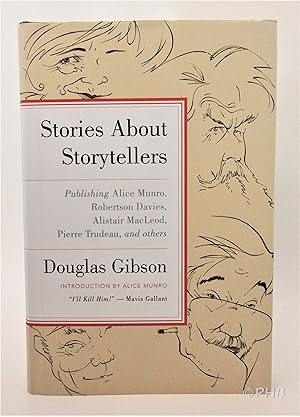 Stories about Storytellers: Publishing Alice Munro, Robertson Davies, Alistair MacLeod, Pierre Tr...