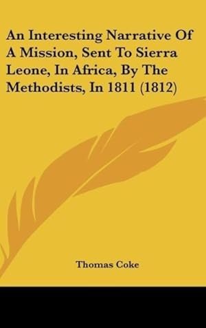 Bild des Verkufers fr An Interesting Narrative Of A Mission, Sent To Sierra Leone, In Africa, By The Methodists, In 1811 (1812) zum Verkauf von moluna