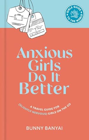 Seller image for Anxious Girls Do It Better : A Travel Guide for (Slightly Nervous) Girls on the Go for sale by GreatBookPrices