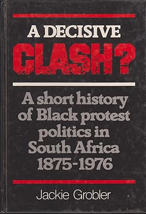 Seller image for A Decisive Clash? A short history of Black protest politics in South Africa 1875 -1976 for sale by Snookerybooks