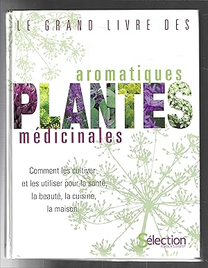 Le grand livre des plantes aromatiques et médicinales : Comment les cultiver et les utiliser pour...