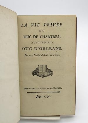 La Vie privée du duc de Chartres aujourd'hui duc d'Orléans [suivi de:] Confession générale de son...
