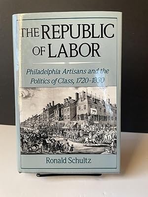 The Republic of Labor: Philadelphia Artisans and the Politics of Class, 1720-1830