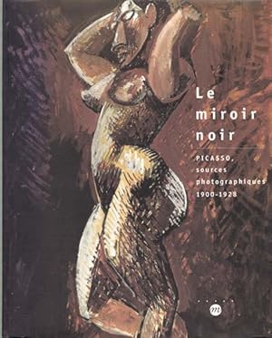 Le miroir noir: Picasso, sources photographiques 1900 - 1928.