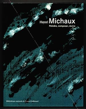 Henri MICHAUX. Peindre, composer, écrire.
