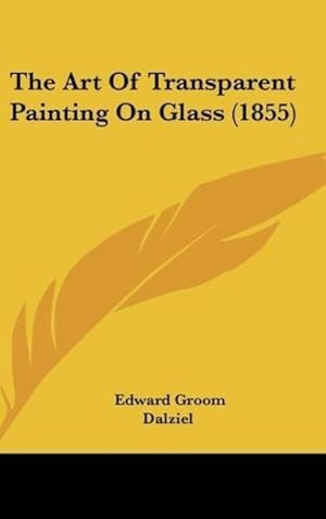 Seller image for The Art Of Transparent Painting On Glass (1855) for sale by AHA-BUCH GmbH