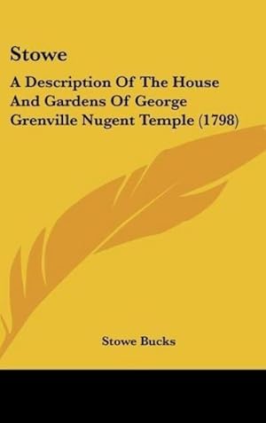 Image du vendeur pour Stowe : A Description Of The House And Gardens Of George Grenville Nugent Temple (1798) mis en vente par AHA-BUCH GmbH