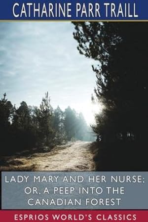 Imagen del vendedor de Lady Mary and her Nurse; or, A Peep into the Canadian Forest (Esprios Classics) by Traill, Catharine Parr [Paperback ] a la venta por booksXpress