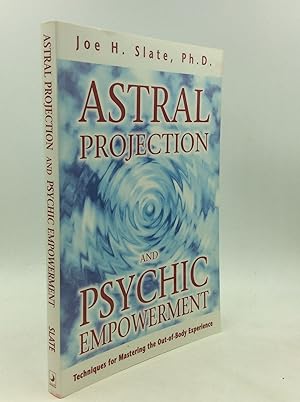 ASTRAL PROJECTION AND PSYCHIC EMPOWERMENT: Techniques for Mastering the Out-of-Body Experience