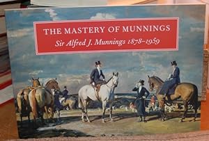 The Mastery of Munnings: Sir Alfred J. Munnings 1878-1959