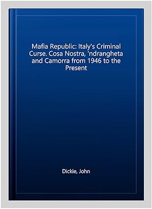 Imagen del vendedor de Mafia Republic: Italy's Criminal Curse. Cosa Nostra, 'ndrangheta and Camorra from 1946 to the Present a la venta por GreatBookPricesUK