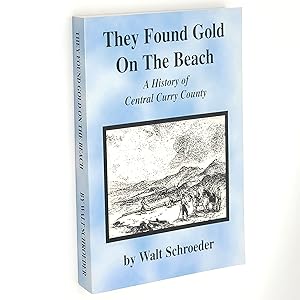 Seller image for They Found Gold on the Beach: A History of Central Curry County. An Oregon Documentary for sale by Boyd Used & Rare Books