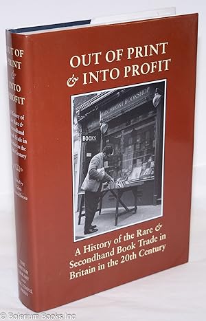 Out of Print & Into Profit: A History of the Rare & Secondhand Book Trade in Britain in the 20th ...