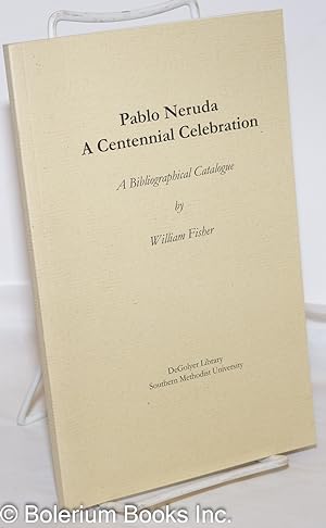 Seller image for Pablo Neruda: a Centennial Celebration; a bibliographical catalogue for sale by Bolerium Books Inc.