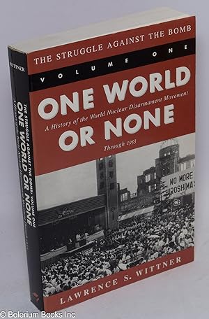 The Struggle Against the Bomb Vol. 1: One World or None; A History of the World Nuclear Disarmame...