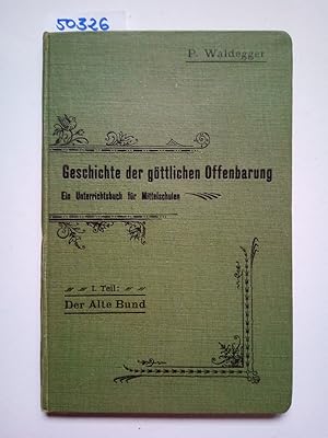 Geschichte der göttlichen Offenbarung : Ein Unterrichtsbuch für Mittelschulen. 1. Teil , Der alte...