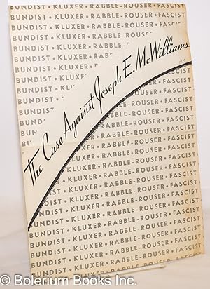 The case against Joseph E. McWilliams - Bundist - Kluxer - Rabble-rouser - Fascist. [cover title]...