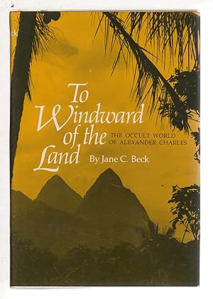 TO WINDWARD OF THE LAND: The Occult World of Alexander Charles.