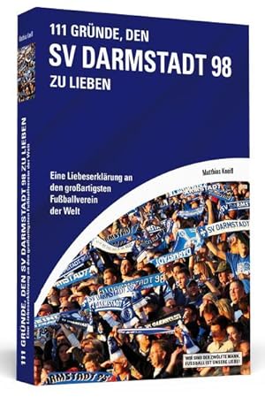 111 Gründe, den SV Darmstadt 98 zu lieben: Eine Liebeserklärung an den großartigsten Fußballverei...