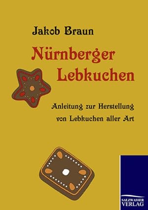 Nürnberger Lebkuchen: Anleitung zur Herstellung von Lebkuchen aller Art