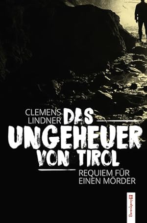 Das Ungeheuer von Tirol: Requiem an einen Mörder