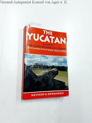 Seller image for The Yucatan: A Guide to the Land of Maya Mysteries Plus Sacred Sites at Belize, Tikal & Copan: A Guide to the Land of Maya Mysteries Plus Sacred Sites at Belize, Tikal and Copan for sale by Versand-Antiquariat Konrad von Agris e.K.