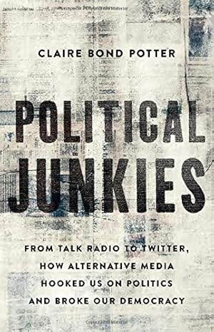 Immagine del venditore per Political Junkies: From Talk Radio to Twitter, How Alternative Media Hooked Us on Politics and Broke Our Democracy venduto da WeBuyBooks