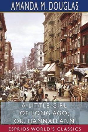 Seller image for A Little Girl of Long Ago; or, Hannah Ann (Esprios Classics) by Douglas, Amanda M [Paperback ] for sale by booksXpress