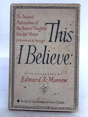 Seller image for This I Believe: the Personal Philosophies of One Hundred Thoughtful Men and Women in All Walks of Life for sale by World of Rare Books