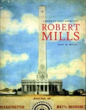 Robert Mills : America's First Architect.