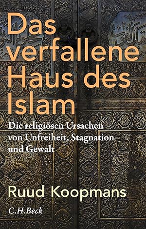 Das verfallene Haus des Islam : die religiösen Ursachen von Unfreiheit, Stagnation und Gewalt / R...