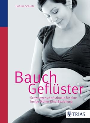 Bauchgeflüster Schwangerschaftsrituale für eine innige Mutter-Kind-Beziehung