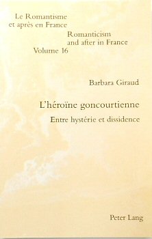 Image du vendeur pour L'HEROINE Goncourtienne: Entre HYSTERIE et Dissidence (Romanticism and After in France, Volume 16) mis en vente par PsychoBabel & Skoob Books