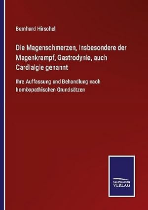 Bild des Verkufers fr Die Magenschmerzen, insbesondere der Magenkrampf, Gastrodynie, auch Cardialgie genannt zum Verkauf von BuchWeltWeit Ludwig Meier e.K.