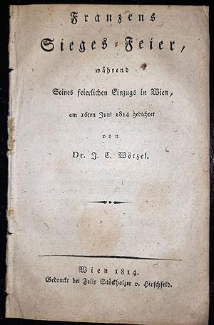 Franzens Sieges-Feier, während Seines feierlichen Einzugs in Wien, am 16ten Juni 1814 gedichtet.