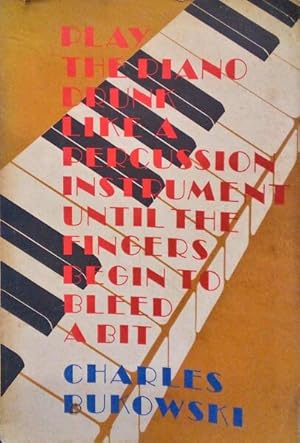 Seller image for PLAY THE PIANO DRUNK LIKE A PERCUSSION INSTRUMENT UNTIL THE FINGERS BEGIN TO BLEED A BIT. for sale by Livraria Castro e Silva