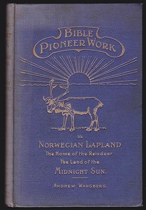 Bible Pioneer Work in Norwegian Lapland: The Home of the Reindeer; The Land of the Mid-night Sun