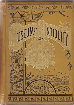 Museum of Antiquity. A Description of Ancient Life: The Employments, Amusements, Customs and Habi...