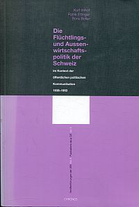 Imagen del vendedor de Die Flchtlings- und Aussenwirtschaftspolitik der Schweiz im Kontext der ffentlichen politischen Kommunikation 1938 - 1950. a la venta por Bcher Eule