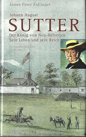 Johann August Sutter - Der König von Neu-Helvetien. Sien Leben und sein Reich