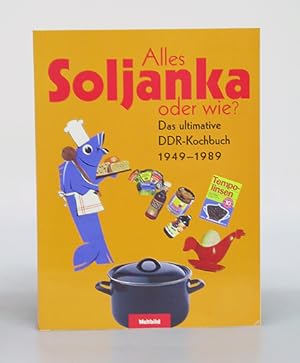 Image du vendeur pour Alles Soljanka oder wie? Das ultimative DDR-Kochbuch 1949-1989. Mit einem Vorwort von Kchenmeister Peter Schroth. mis en vente par Antiquariat An der Rott Oswald Eigl