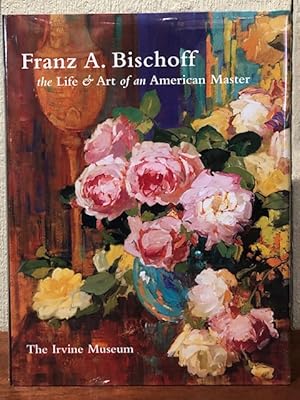 FRANZ A. BISCHOFF: The Life and Art of an American Master