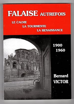 Falaise Autrefois : Le Calme, La Tourmente, La Renaissance, 1900-1960