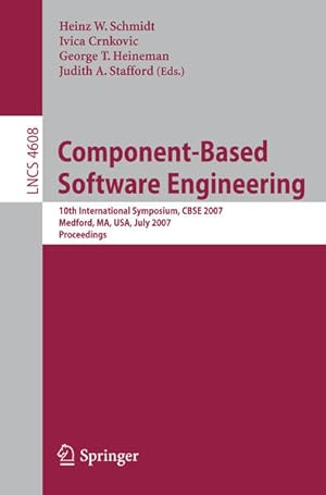 Seller image for Component-Based Software Engineering. 10th international symposium ; proceedings, CBSE 2007, Medford, MA, USA, July 9 - 11, 2007. (= Lecture notes in computer science ; Vol. 4608). for sale by Antiquariat Thomas Haker GmbH & Co. KG