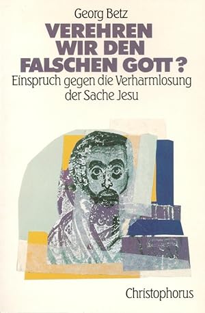 Seller image for Verehren wir den falschen Gott? : Einspruch gegen die Verharmlosung der Sache Jesu. for sale by Versandantiquariat Nussbaum