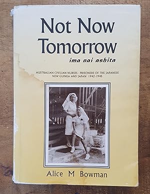 Seller image for NOT NOW TOMORROW: IMA NAI ASHITA: Australian Civilian Nurses- Prisoners Of The Japanese: New Guinea and Japan 1942-1945 for sale by Uncle Peter's Books