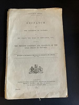 Image du vendeur pour Despatch from the Governor of Victoria to His Grace the Duke of Newcastle, K.G., relative to the Present Condition and Prospects of the Gold Fields in Victoria mis en vente par The Known World Bookshop